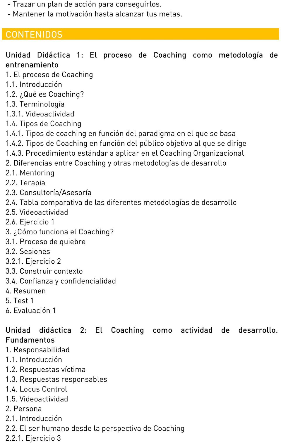 4.3. Procedimiento estándar a aplicar en el Coaching Organizacional 2. Diferencias entre Coaching y otras metodologías de desarrollo 2.1. Mentoring 2.2. Terapia 2.3. Consultoría/Asesoría 2.4. Tabla comparativa de las diferentes metodologías de desarrollo 2.