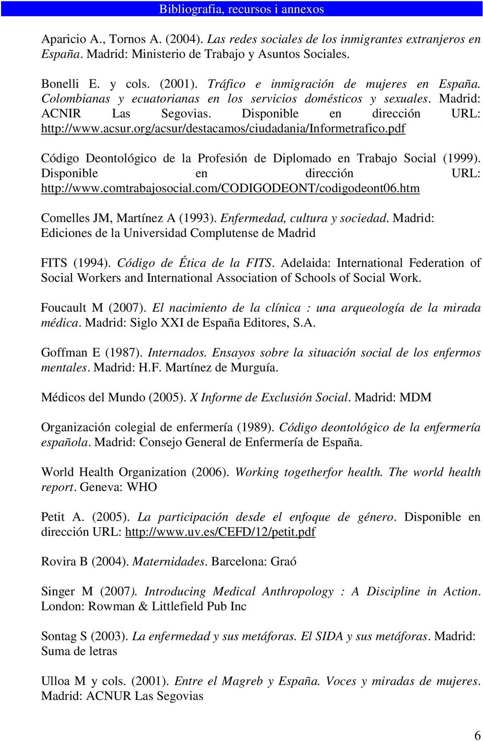 org/acsur/destacamos/ciudadania/informetrafico.pdf Código Deontológico de la Profesión de Diplomado en Trabajo Social (1999). Disponible en dirección URL: http://www.comtrabajosocial.