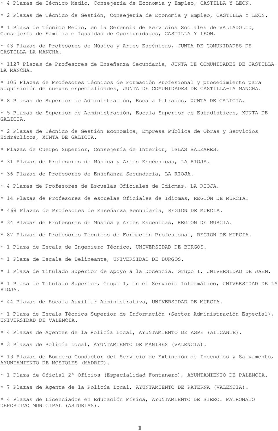 * 43 Plazas de Profesores de Música y Artes Escénicas, JUNTA DE COMUNIDADES DE CASTILLA-LA MANCHA. * 1127 Plazas de Profesores de Enseñanza Secundaria, JUNTA DE COMUNIDADES DE CASTILLA- LA MANCHA.