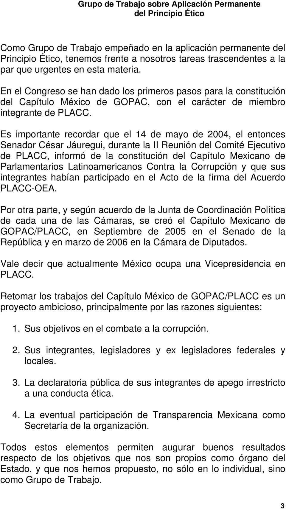 Es importante recordar que el 14 de mayo de 2004, el entonces Senador César Jáuregui, durante la II Reunión del Comité Ejecutivo de PLACC, informó de la constitución del Capítulo Mexicano de