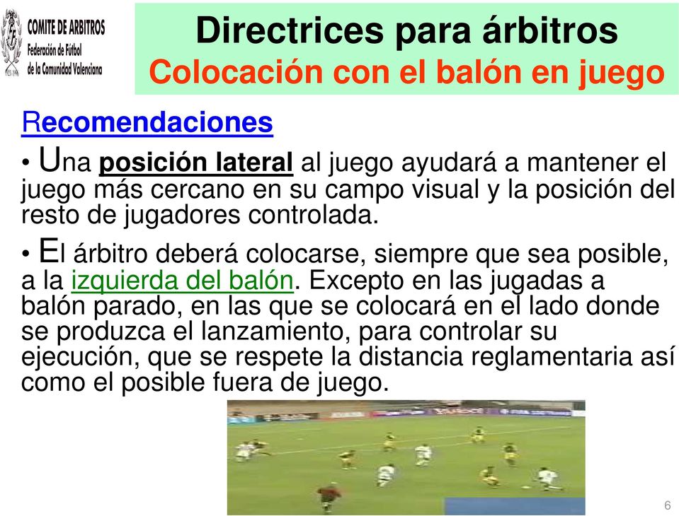 El árbitro deberá colocarse, siempre que sea posible, a la izquierda del balón.