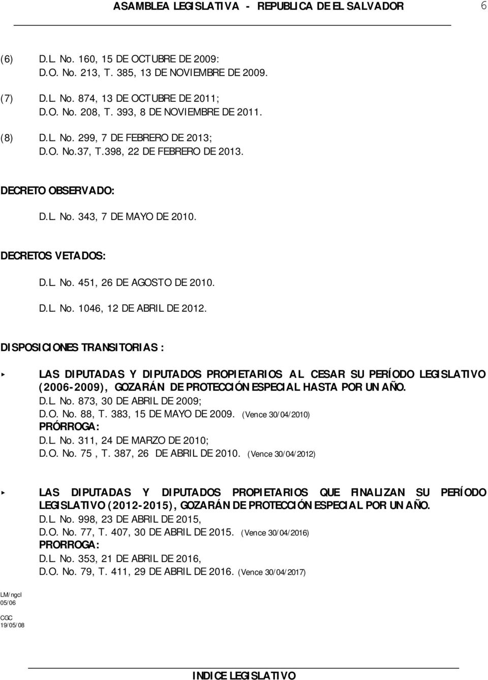 DISPOSICIONES TRANSITORIAS : LAS DIPUTADAS Y DIPUTADOS PROPIETARIOS A L CESAR SU PERÍODO LEGISLATIVO (2006-2009), GOZARÁN DE PROTECCIÓN ESPECIAL HASTA POR UN AÑO. D.L. No. 873, 30 DE ABRIL DE 2009; D.
