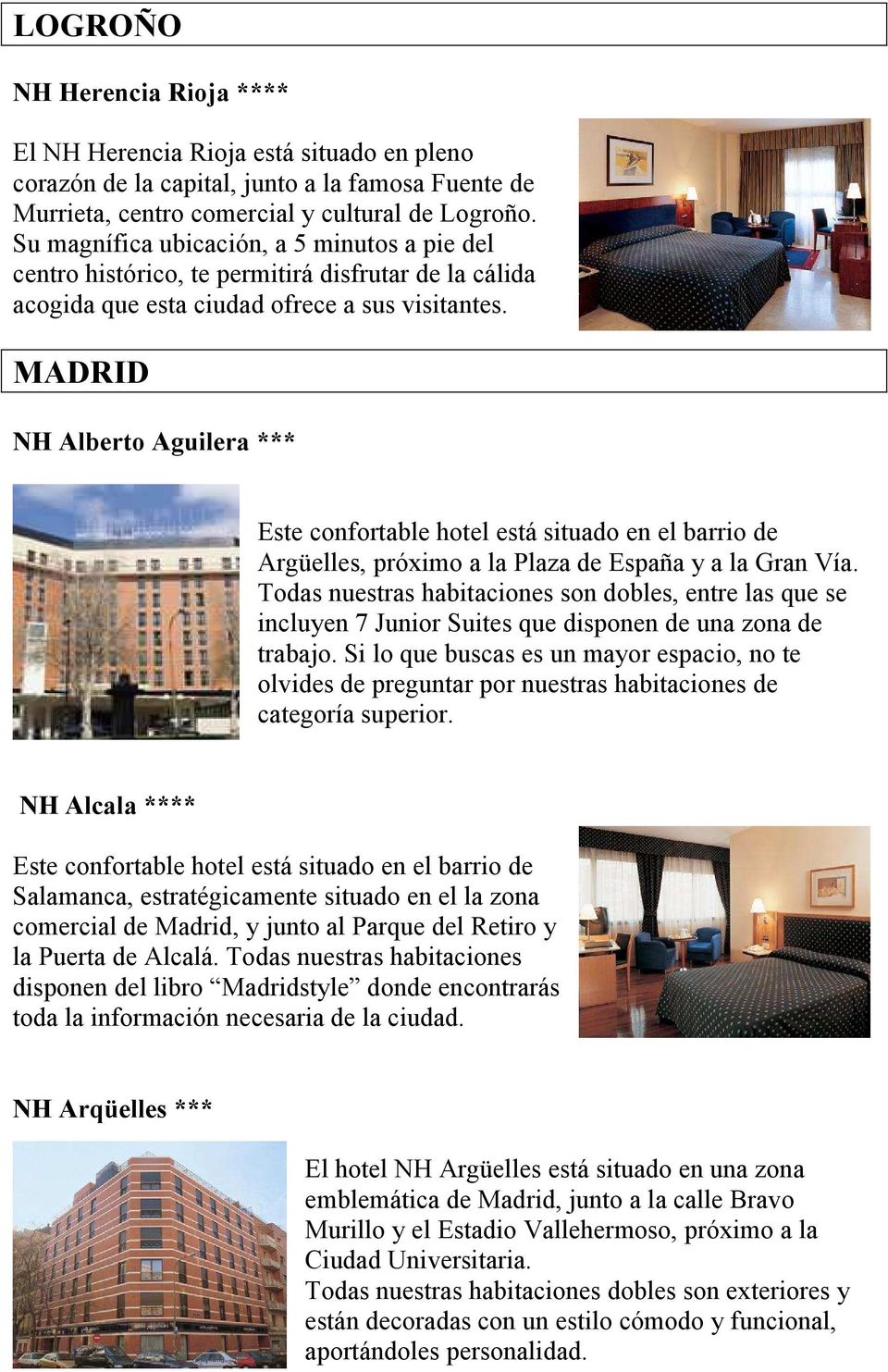 MADRID NH Alberto Aguilera *** Este confortable hotel está situado en el barrio de Argüelles, próximo a la Plaza de España y a la Gran Vía.