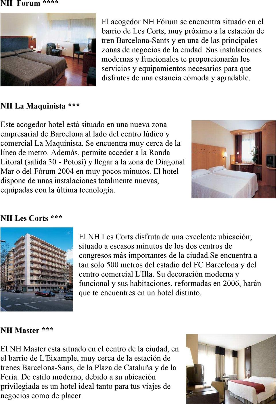 NH La Maquinista *** Este acogedor hotel está situado en una nueva zona empresarial de Barcelona al lado del centro lúdico y comercial La Maquinista. Se encuentra muy cerca de la línea de metro.