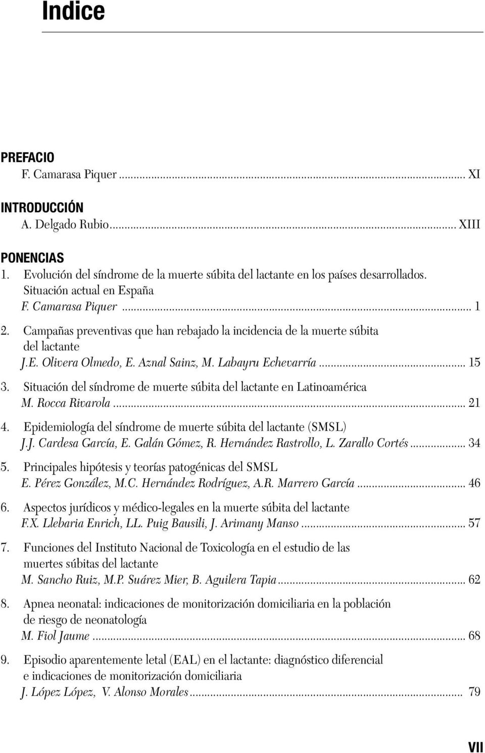 .. 15 3. Situación del síndrome de muerte súbita del lactante en Latinoamérica M. Rocca Rivarola... 21 4. Epidemiología del síndrome de muerte súbita del lactante (SMSL) J.J. Cardesa García, E.