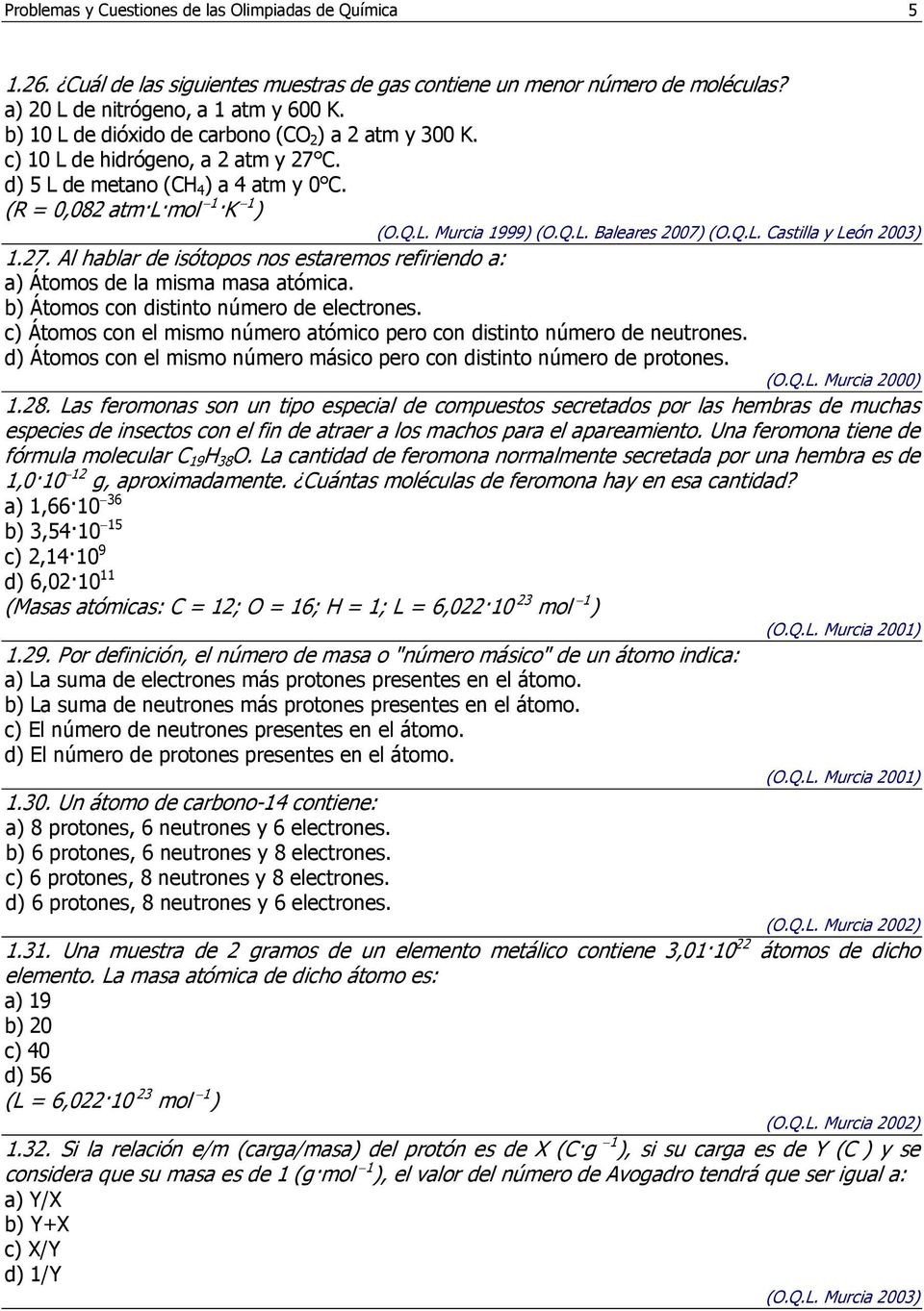 Q.L. Castilla y León 2003) 1.27. Al hablar de isótopos nos estaremos refiriendo a: a) Átomos de la misma masa atómica. b) Átomos con distinto número de electrones.