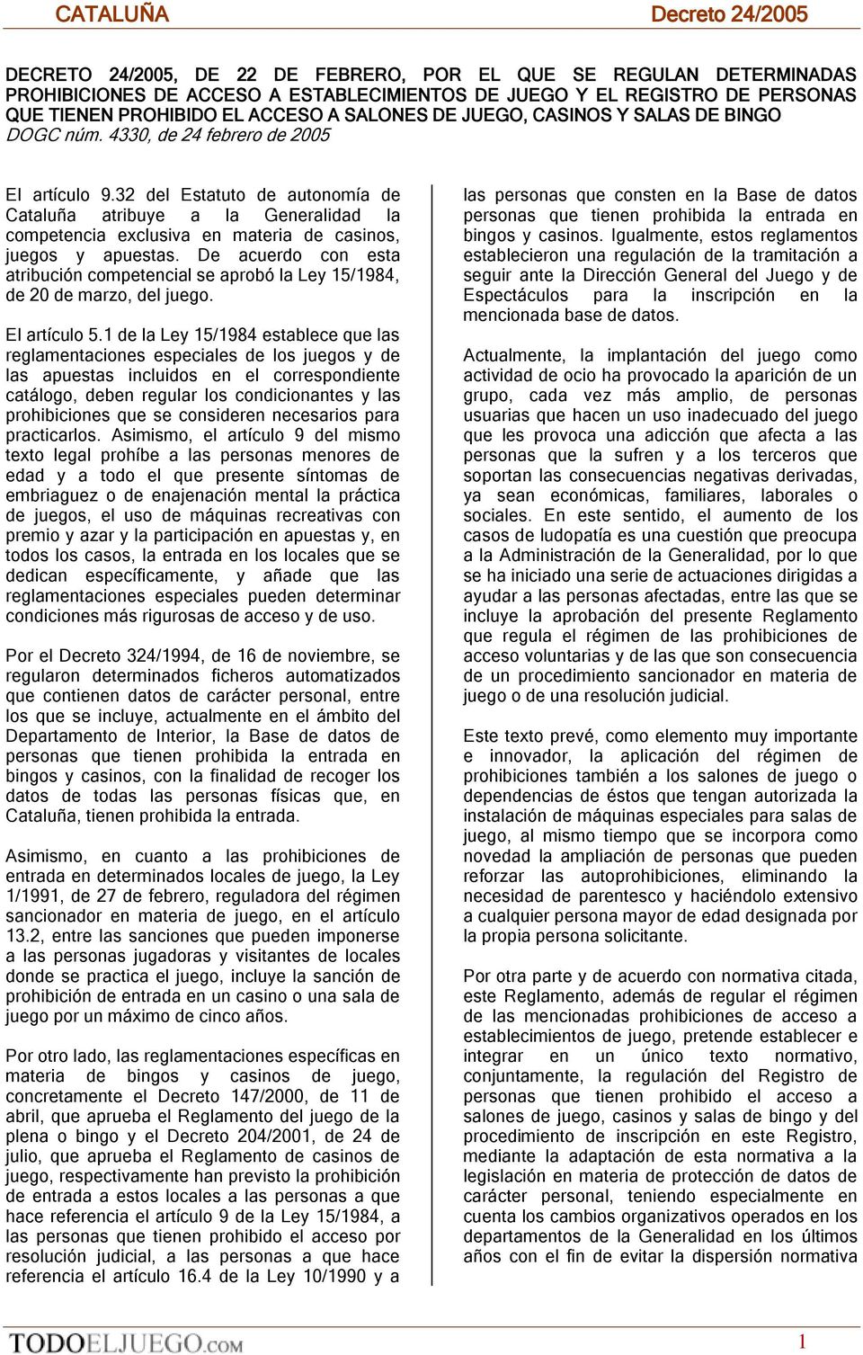 32 del Estatuto de autonomía de Cataluña atribuye a la Generalidad la competencia exclusiva en materia de casinos, juegos y apuestas.
