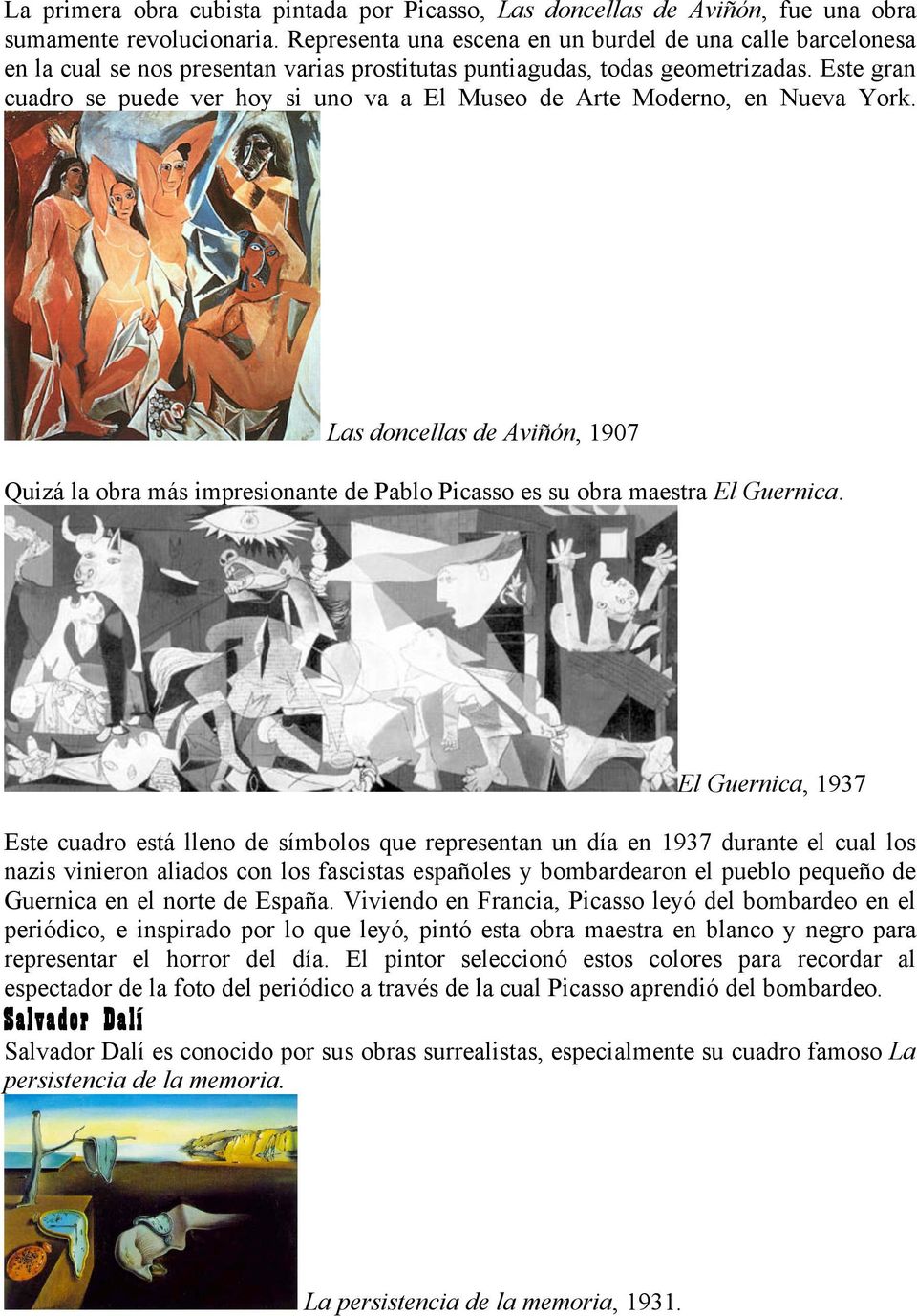 Este gran cuadro se puede ver hoy si uno va a El Museo de Arte Moderno, en Nueva York. Las doncellas de Aviñón, 1907 Quizá la obra más impresionante de Pablo Picasso es su obra maestra El Guernica.