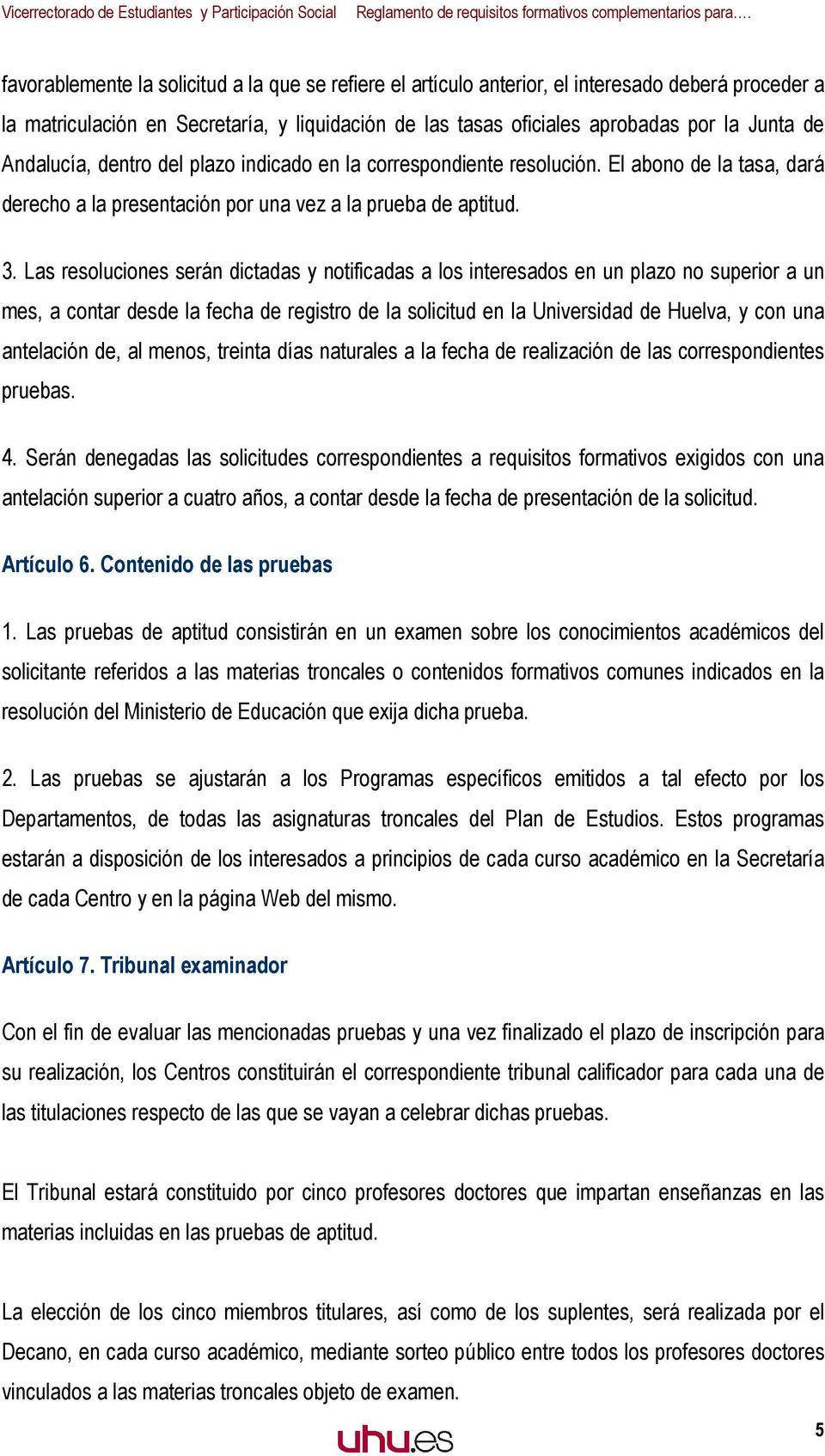 Las resoluciones serán dictadas y notificadas a los interesados en un plazo no superior a un mes, a contar desde la fecha de registro de la solicitud en la Universidad de Huelva, y con una antelación