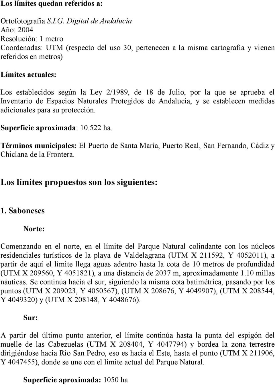 Ley 2/1989, de 18 de Julio, por la que se aprueba el Inventario de Espacios Naturales Protegidos de Andalucía, y se establecen medidas adicionales para su protección. Superficie aproximada: 10.522 ha.