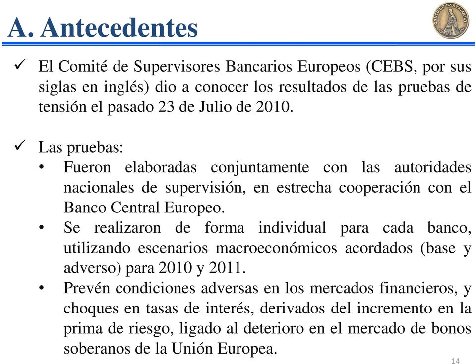 Se realizaron de forma individual para cada banco, utilizando escenarios macroeconómicos acordados (base y adverso) para 2010 y 2011.