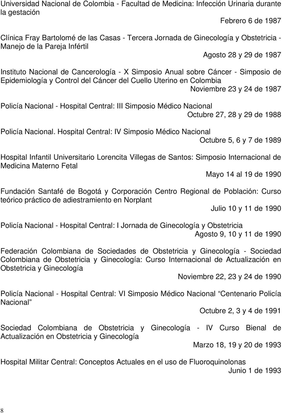 Noviembre 23 y 24 de 1987 Policía Nacional - Hospital Central: III Simposio Médico Nacional Octubre 27, 28 y 29 de 1988 Policía Nacional.