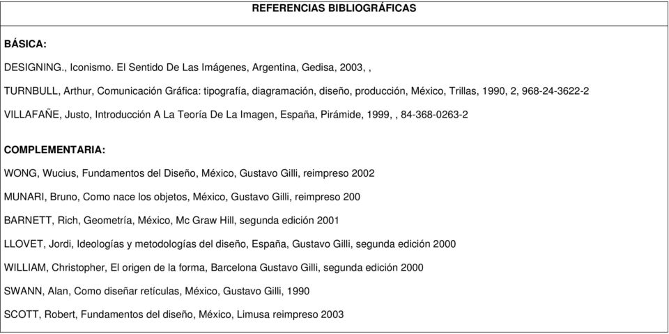 Introducción A La Teoría De La Imagen, España, Pirámide, 1999,, 84-368-0263-2 COMPLEMENTARIA: WONG, Wucius, Fundamentos del Diseño, México, Gustavo Gilli, reimpreso 2002 MUNARI, Bruno, Como nace los