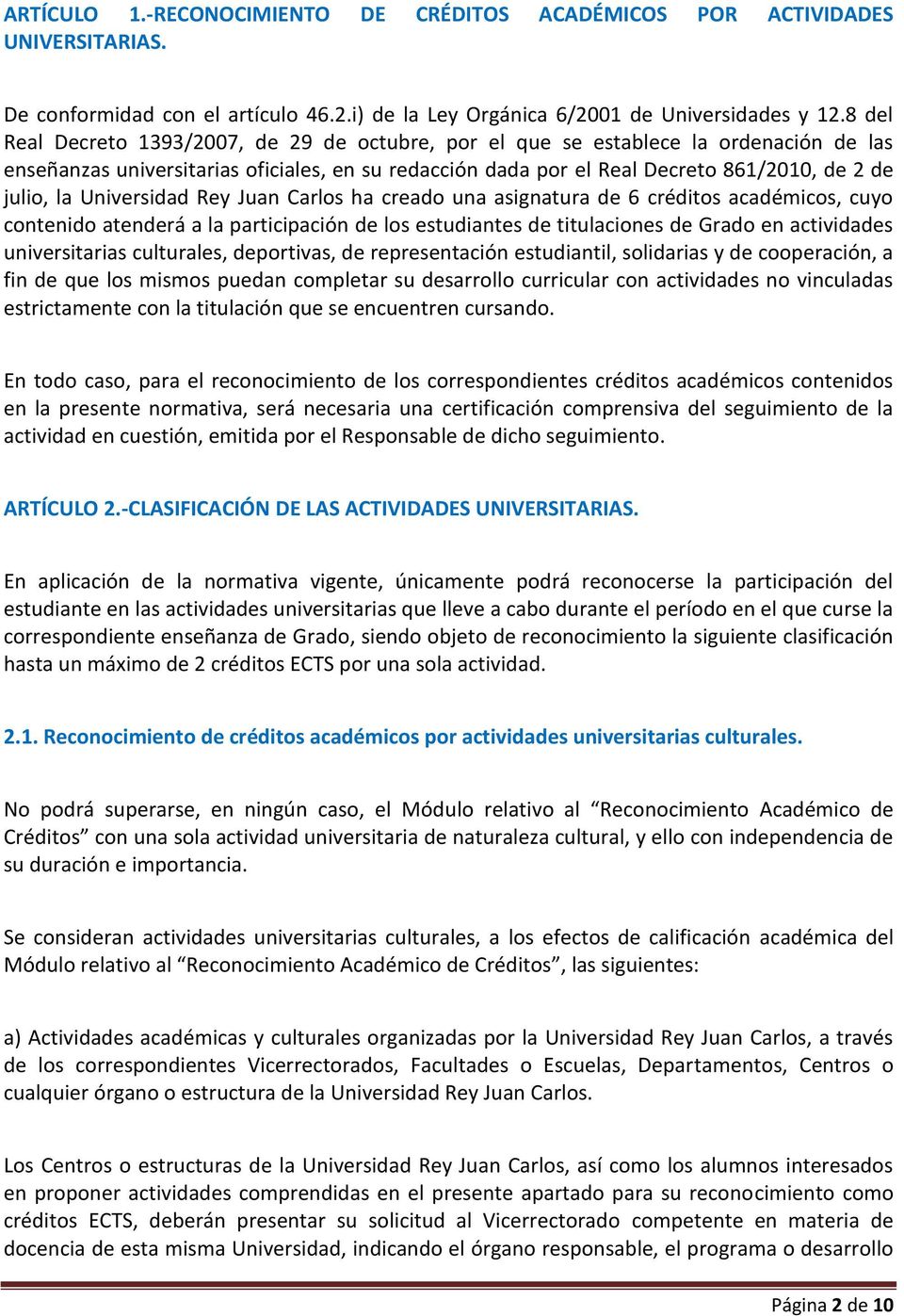 Universidad Rey Juan Carlos ha creado una asignatura de 6 créditos académicos, cuyo contenido atenderá a la participación de los estudiantes de titulaciones de Grado en actividades universitarias
