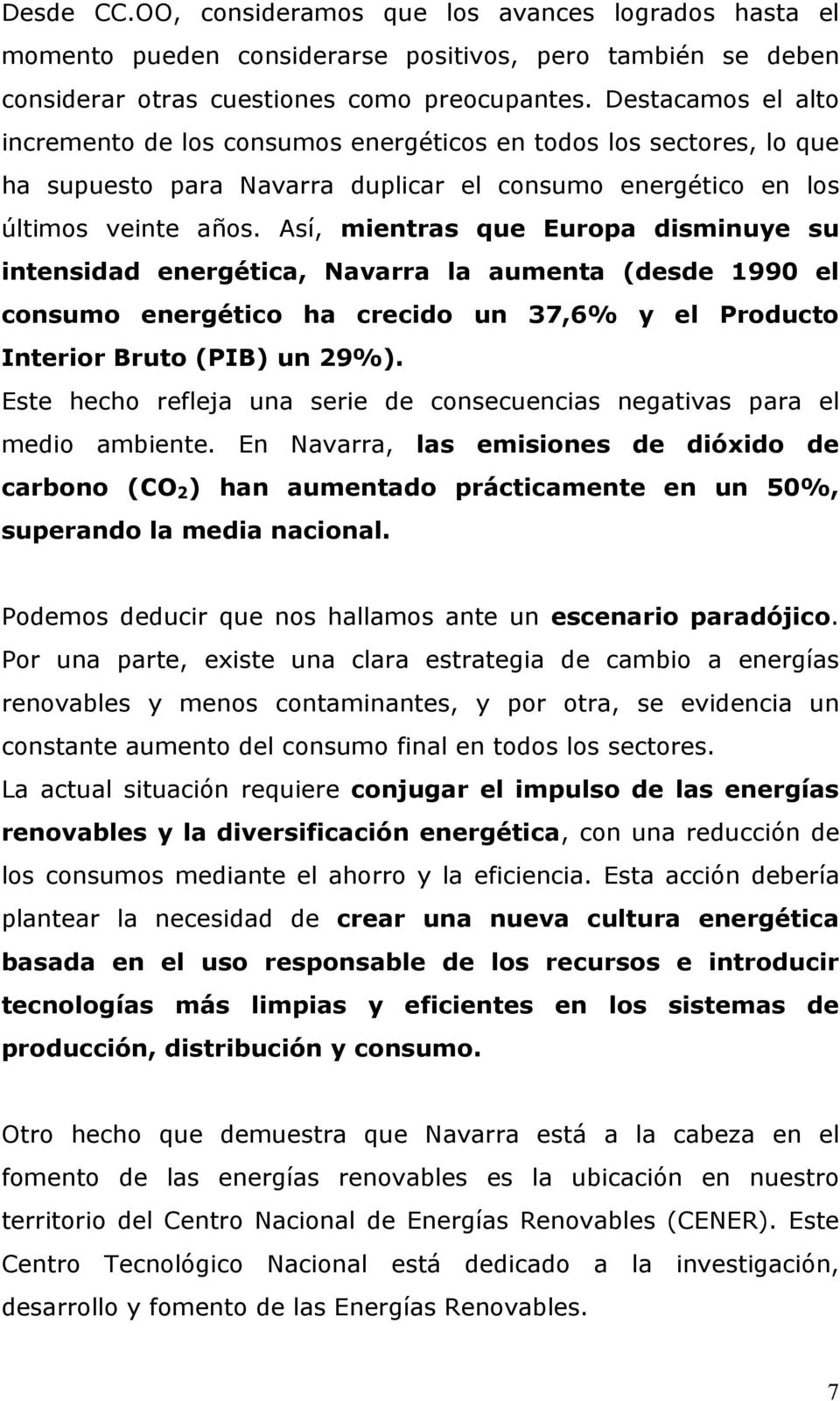 Así, mientras que Europa disminuye su intensidad energética, Navarra la aumenta (desde 1990 el consumo energético ha crecido un 37,6% y el Producto Interior Bruto (PIB) un 29%).
