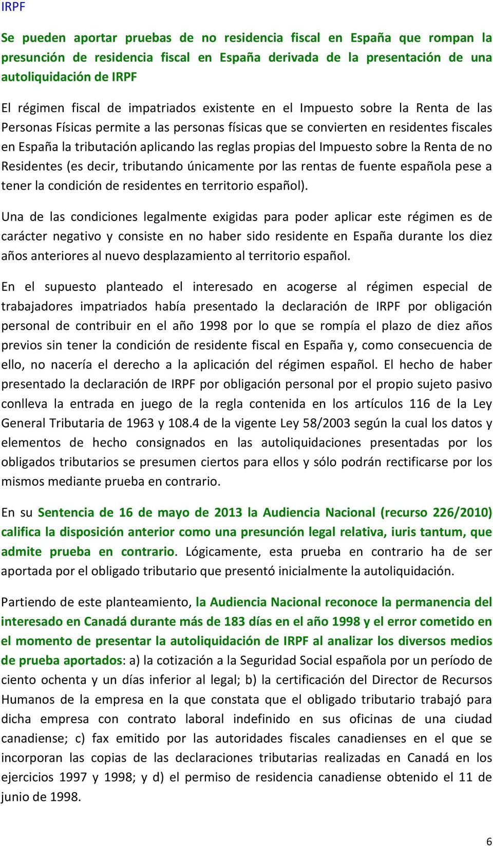 propias del Impuesto sobre la Renta de no Residentes (es decir, tributando únicamente por las rentas de fuente española pese a tener la condición de residentes en territorio español).