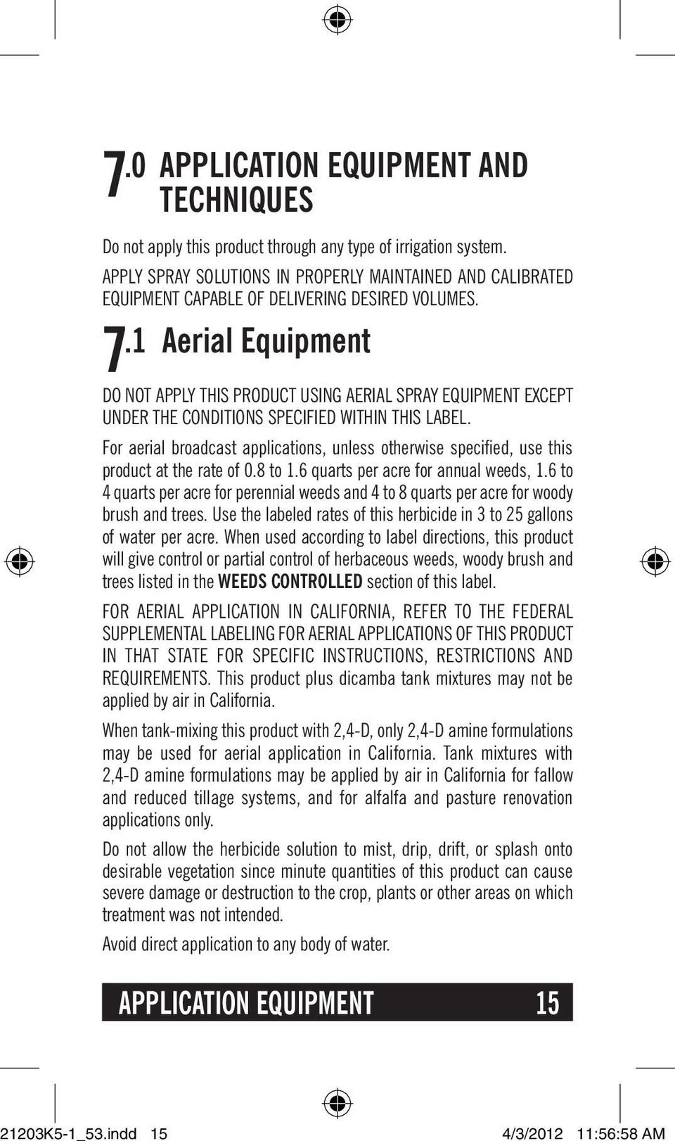 .1 Aerial Equipment 7 DO NOT APPLY THIS PRODUCT USING AERIAL SPRAY EQUIPMENT EXCEPT UNDER THE CONDITIONS SPECIFIED WITHIN THIS LABEL.