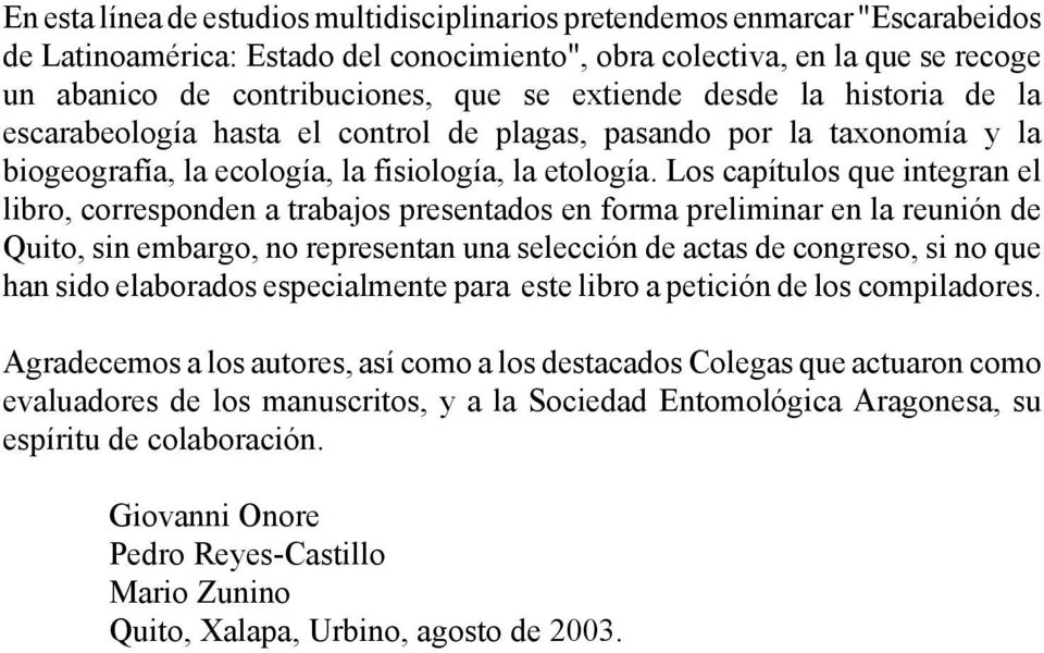 Los capítulos que integran el libro, corresponden a trabajos presentados en forma preliminar en la reunión de Quito, sin embargo, no representan una selección de actas de congreso, si no que han sido