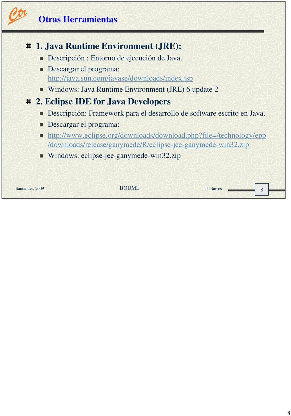 Eclipse IDE for Java Developers Descripción: Framework para el desarrollo de software escrito en Java.