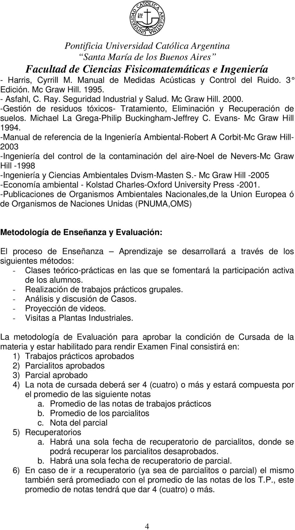 -Manual de referencia de la Ingeniería Ambiental-Robert A Corbit-Mc Graw Hill- 2003 -Ingeniería del control de la contaminación del aire-noel de Nevers-Mc Graw Hill -1998 -Ingeniería y Ciencias