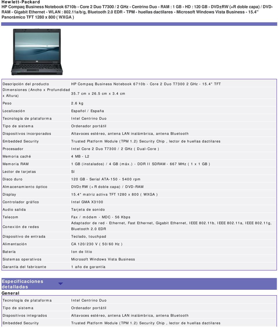 4" Panorámico TFT 1280 x 800 ( WXGA ) Descripción del producto HP Compaq Business Notebook 6710b - Core 2 Duo T7300 2 GHz - 15.4" TFT Dimensiones (Ancho x Profundidad 35.7 cm x 26.5 cm x 3.