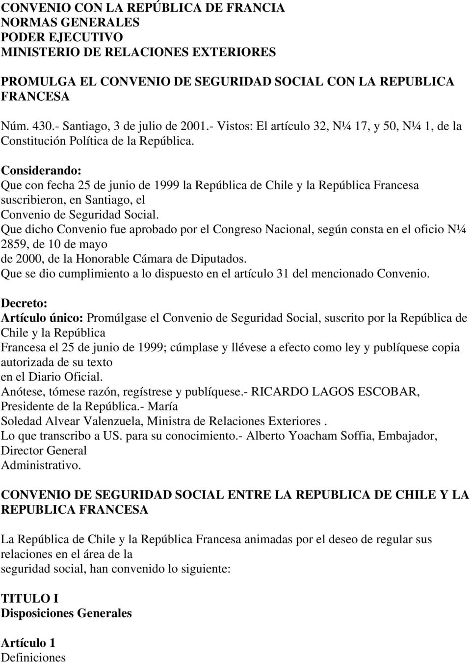 Considerando: Que con fecha 25 de junio de 1999 la República de Chile y la República Francesa suscribieron, en Santiago, el Convenio de Seguridad Social.