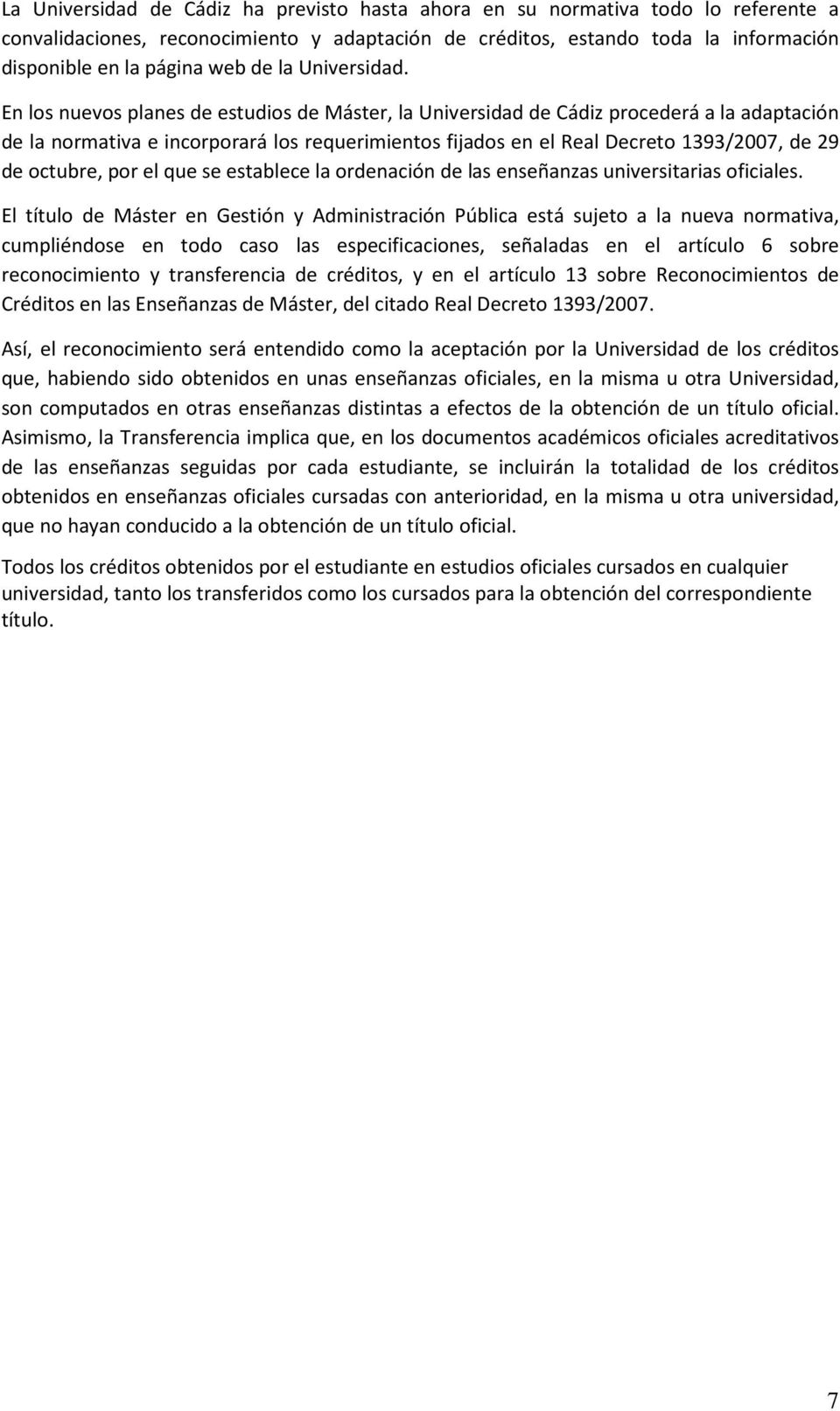 En los nuevos planes de estudios de Máster, la Universidad de Cádiz procederá a la adaptación de la normativa e incorporará los requerimientos fijados en el Real Decreto 1393/2007, de 29 de octubre,