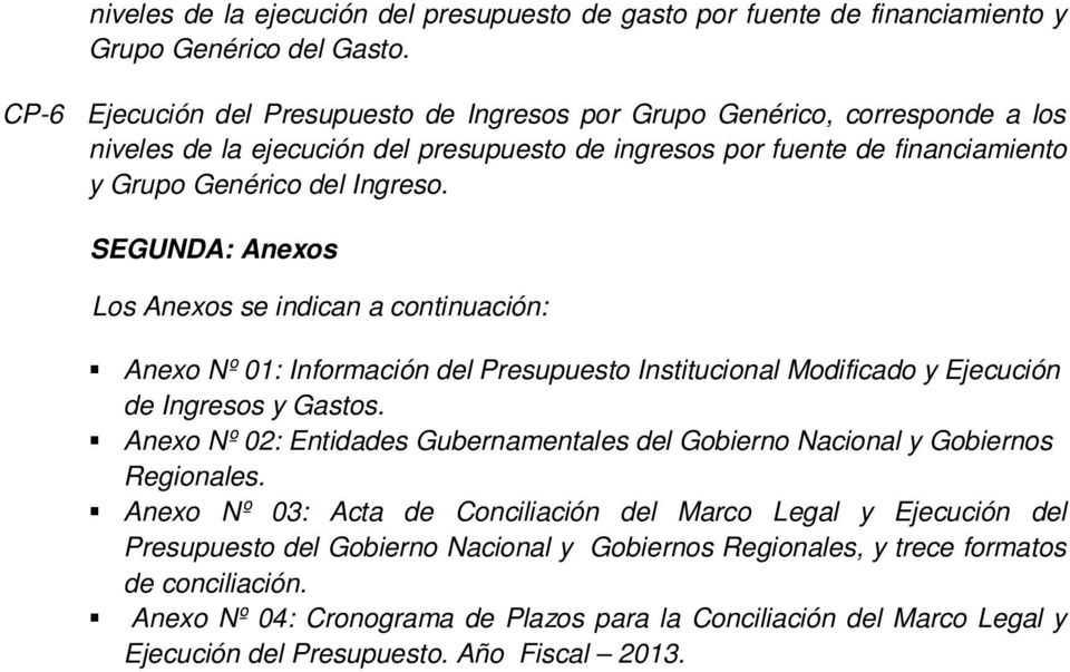 SEGUNDA: Anexos Los Anexos se indican a continuación: Anexo Nº 01: Información del Presupuesto Institucional Modificado y Ejecución de Ingresos y Gastos.