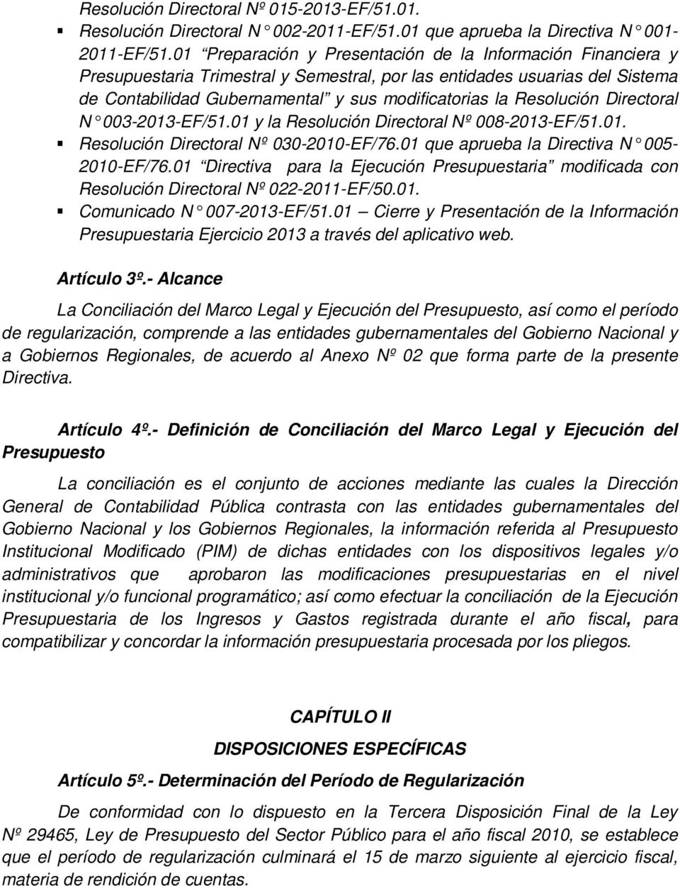 Resolución Directoral N 003-2013-EF/51.01 y la Resolución Directoral Nº 008-2013-EF/51.01. Resolución Directoral Nº 030-2010-EF/76.01 que aprueba la Directiva N 005-2010-EF/76.
