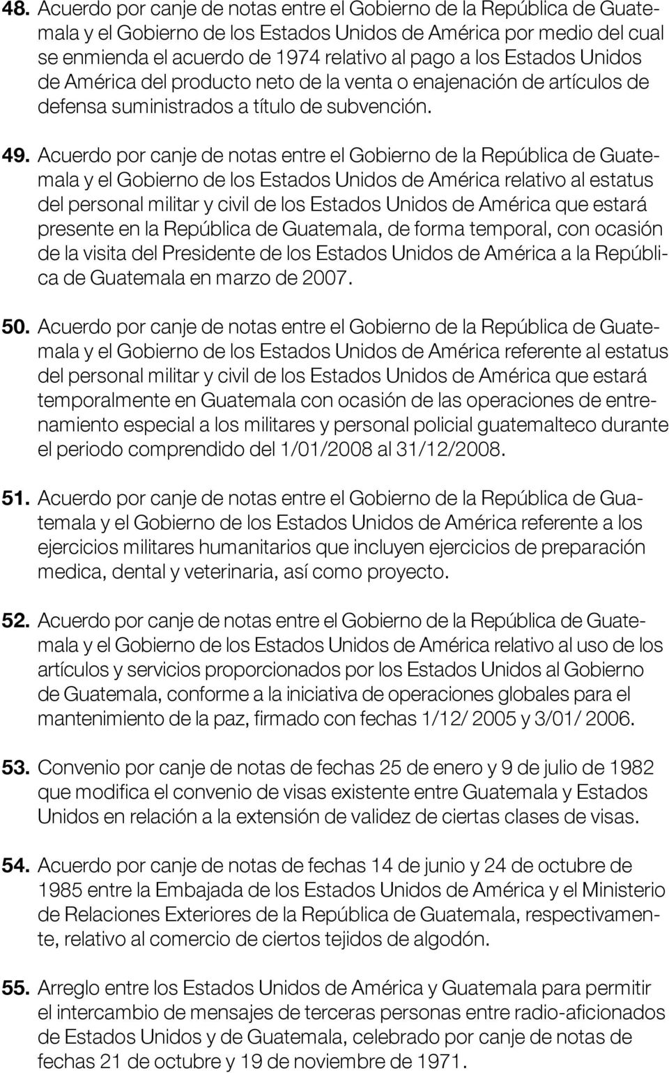 Acuerdo por canje de notas entre el Gobierno de la República de Guatemala y el Gobierno de los Estados Unidos de América relativo al estatus del personal militar y civil de los Estados Unidos de