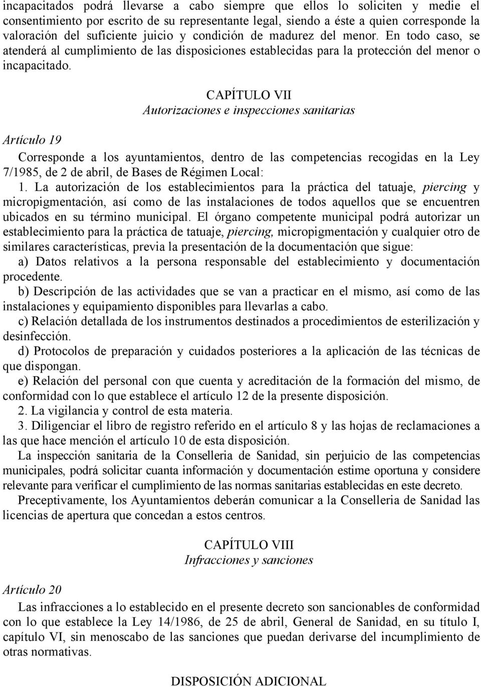 CAPÍTULO VII Autorizaciones e inspecciones sanitarias Artículo 19 Corresponde a los ayuntamientos, dentro de las competencias recogidas en la Ley 7/1985, de 2 de abril, de Bases de Régimen Local: 1.