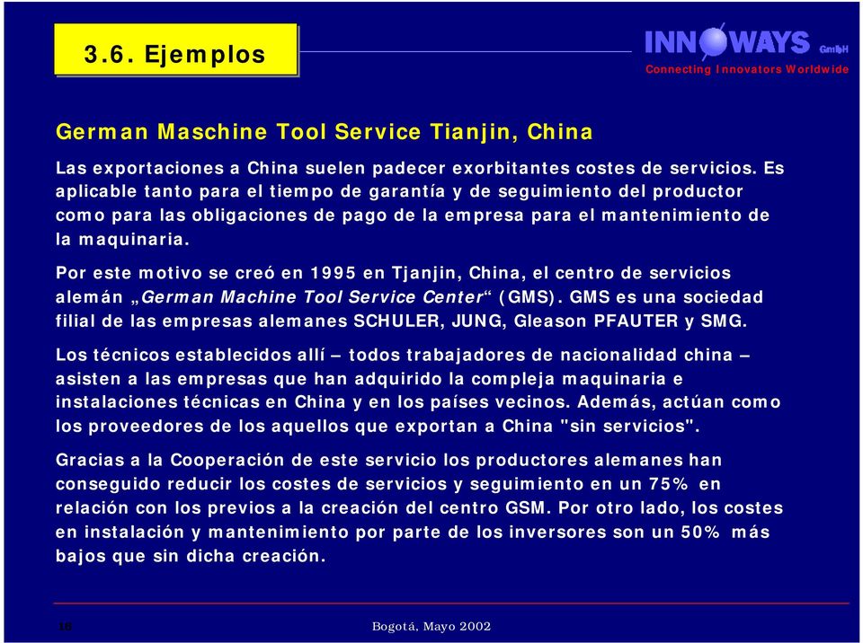 Por este motivo se creó en 1995 en Tjanjin, China, el centro de servicios alemán German Machine Tool Service Center (GMS).