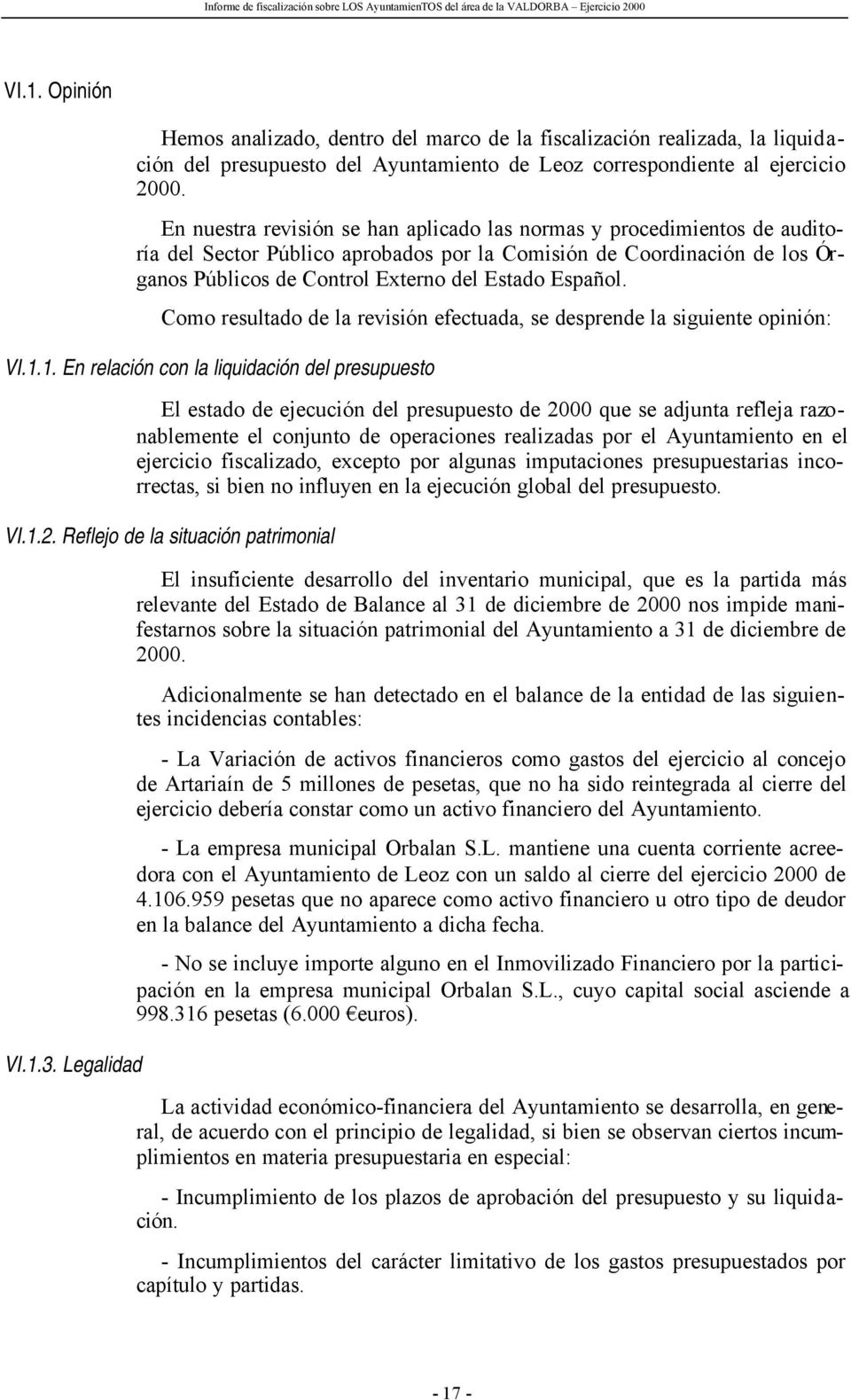 En nuestra revisión se han aplicado las normas y procedimientos de auditoría del Sector Público aprobados por la Comisión de Coordinación de los Órganos Públicos de Control Externo del Estado Español.