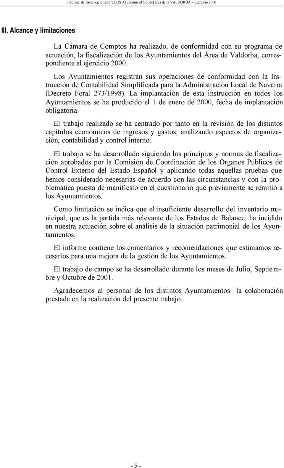 Los Ayuntamientos registran sus operaciones de conformidad con la Instrucción de Contabilidad Simplificada para la Administración Local de Navarra (Decreto Foral 273/1998).