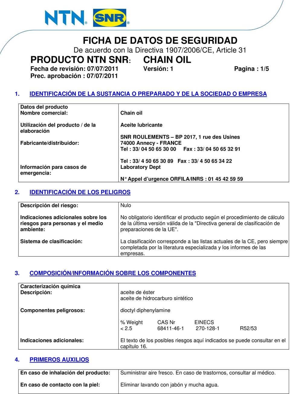 de emergencia: Chain oil Aceite lubricante SNR ROULEMENTS BP 2017, 1 rue des Usines 74000 Annecy FRANCE Tel : 33/ 04 50 65 30 00 Fax : 33/ 04 50 65 32 91 Tel : 33/ 4 50 65 30 89 Fax : 33/ 4 50 65 34