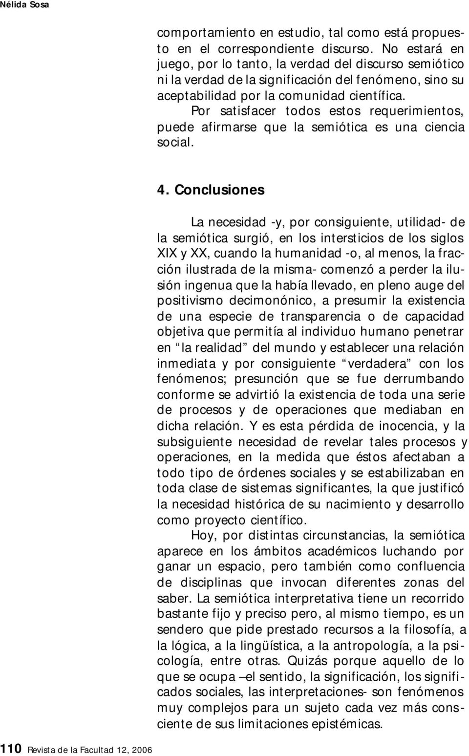Por satisfacer todos estos requerimientos, puede afirmarse que la semiótica es una ciencia social. 110 Revista de la Facultad 12, 2006 4.