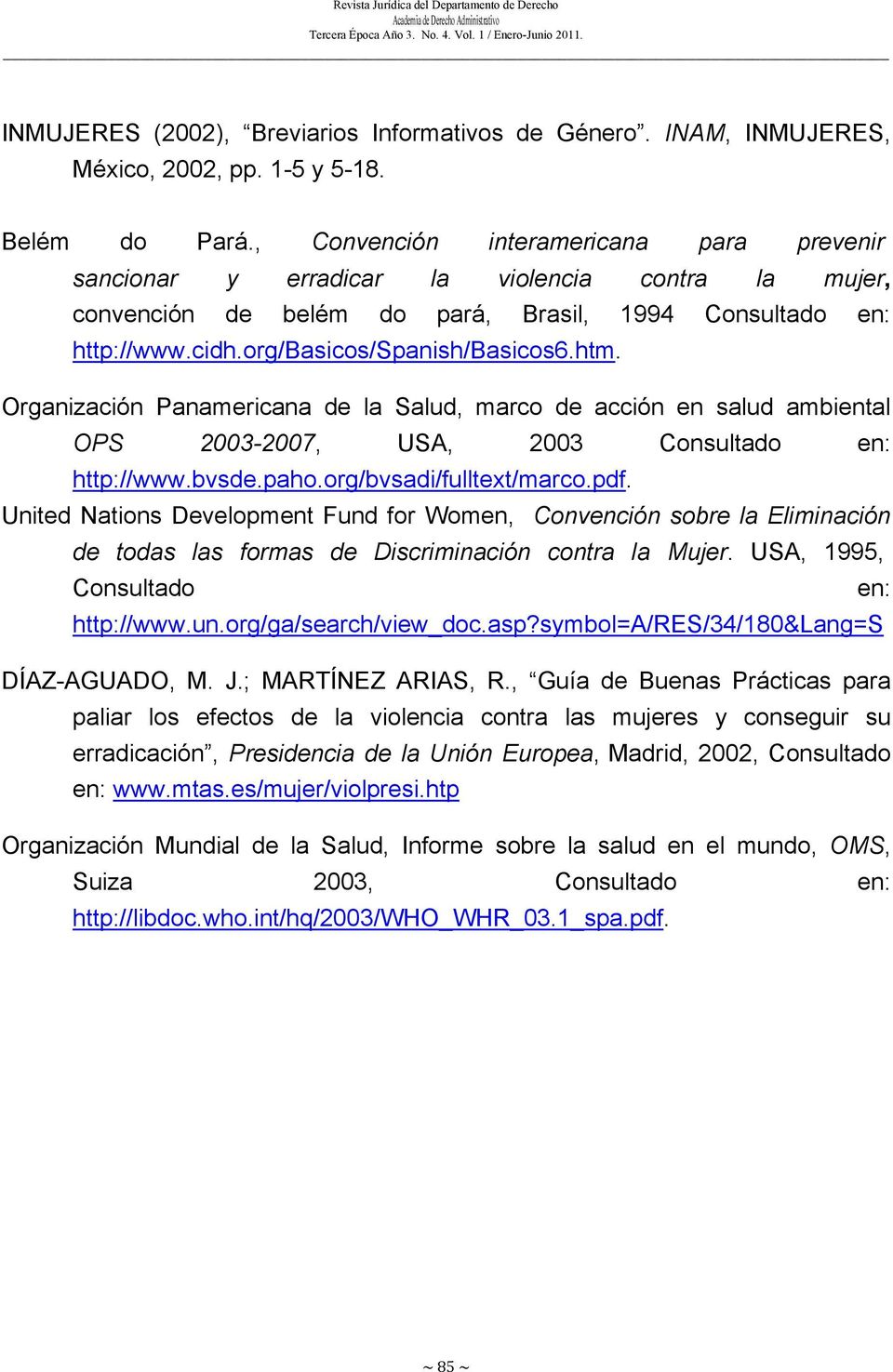 Organización Panamericana de la Salud, marco de acción en salud ambiental OPS 2003-2007, USA, 2003 Consultado en: http://www.bvsde.paho.org/bvsadi/fulltext/marco.pdf.