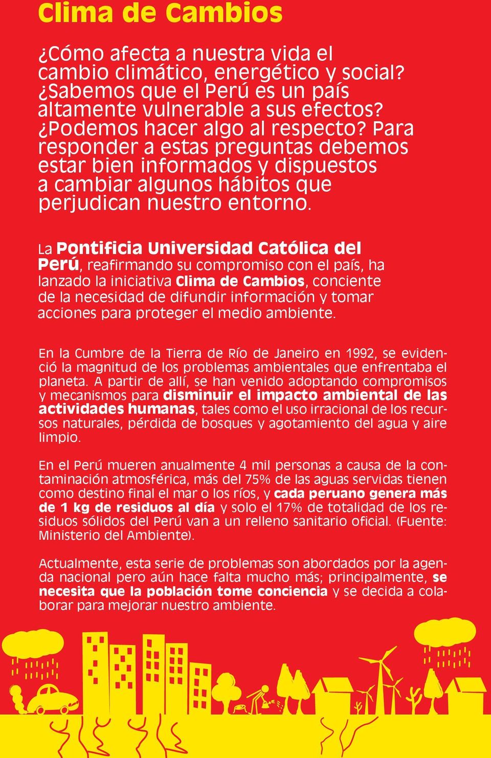 La Pontificia Universidad Católica del Perú, reafirmando su compromiso con el país, ha lanzado la iniciativa Clima de Cambios, conciente de la necesidad de difundir información y tomar acciones para