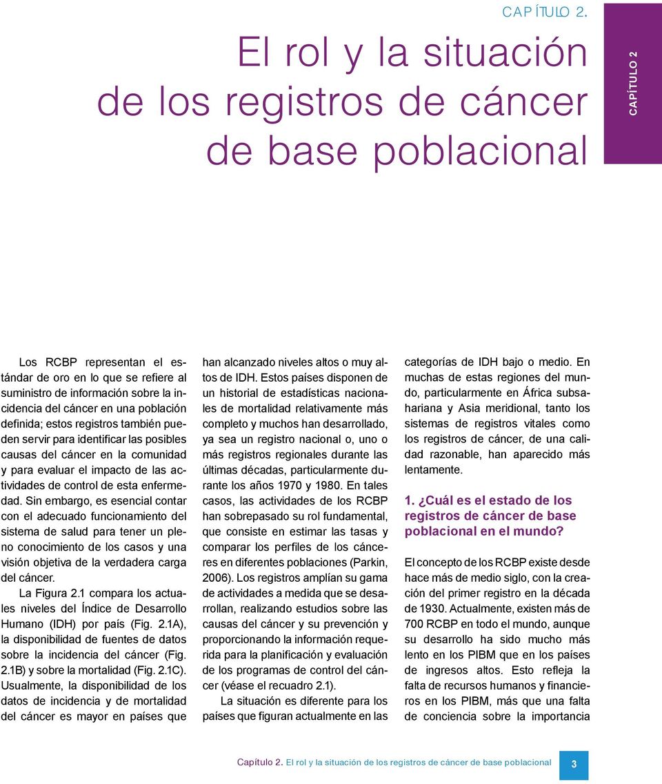 población definida; estos registros también pueden servir para identificar las posibles causas del cáncer en la comunidad y para evaluar el impacto de las actividades de control de esta enfermedad.