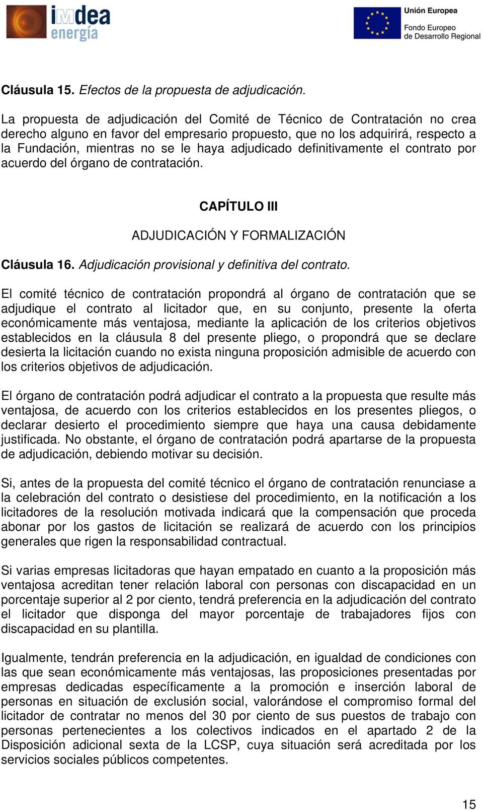 adjudicado definitivamente el contrato por acuerdo del órgano de contratación. CAPÍTULO III ADJUDICACIÓN Y FORMALIZACIÓN Cláusula 16. Adjudicación provisional y definitiva del contrato.