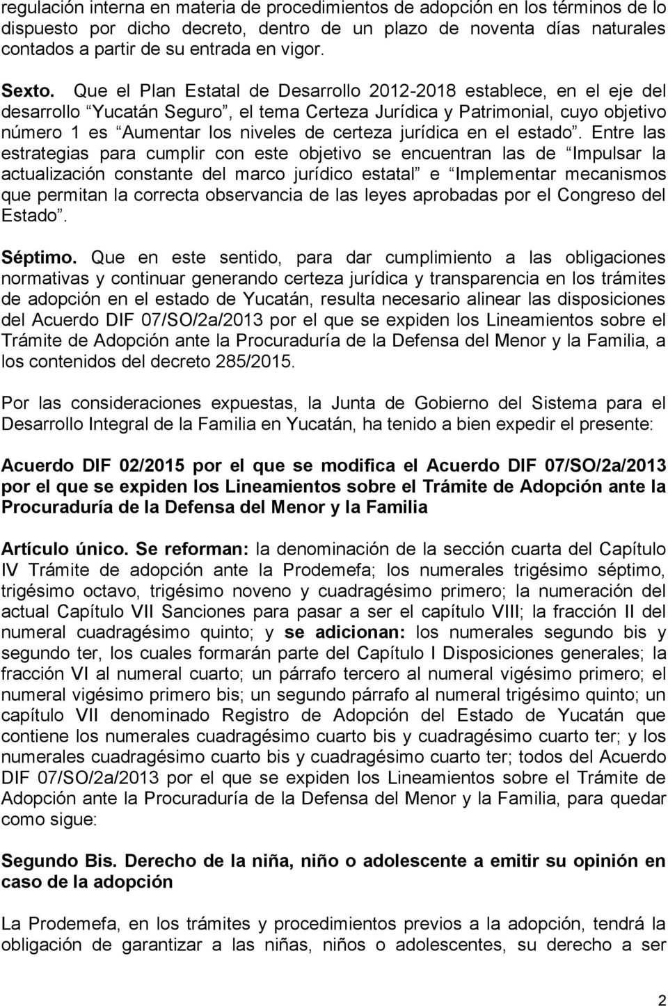 Que el Plan Estatal de Desarrollo 2012-2018 establece, en el eje del desarrollo Yucatán Seguro, el tema Certeza Jurídica y Patrimonial, cuyo objetivo número 1 es Aumentar los niveles de certeza