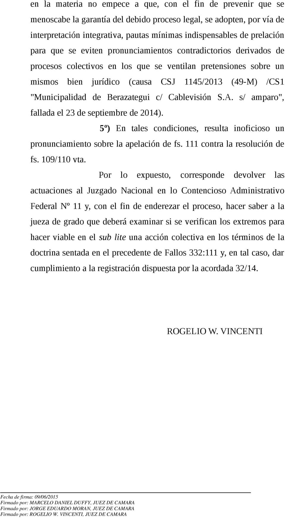 "Municipalidad de Berazategui c/ Cablevisión S.A. s/ amparo", fallada el 23 de septiembre de 2014). 5º) En tales condiciones, resulta inoficioso un pronunciamiento sobre la apelación de fs.
