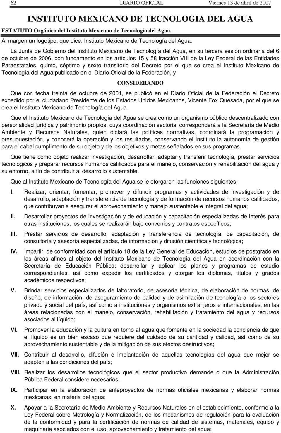La Junta de Gobierno del Instituto Mexicano de Tecnología del Agua, en su tercera sesión ordinaria del 6 de octubre de 2006, con fundamento en los artículos 15 y 58 fracción VIII de la Ley Federal de
