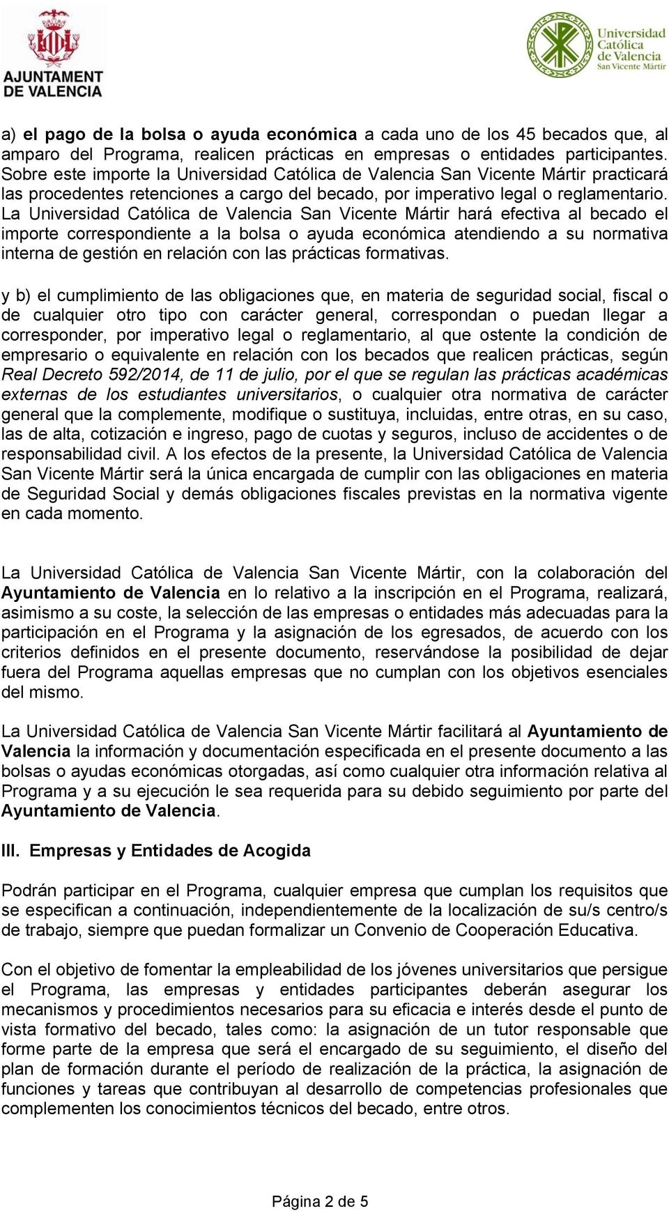 La Universidad Católica de Valencia San Vicente Mártir hará efectiva al becado el importe correspondiente a la bolsa o ayuda económica atendiendo a su normativa interna de gestión en relación con las