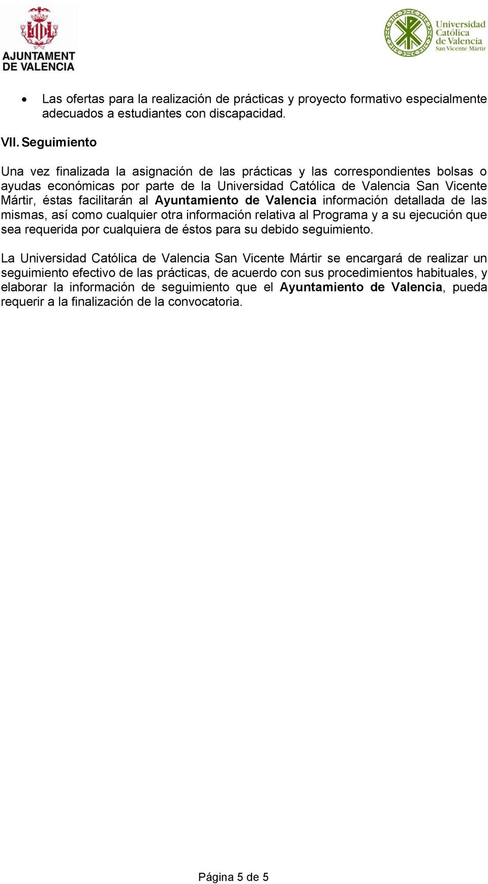 al Ayuntamiento de Valencia información detallada de las mismas, así como cualquier otra información relativa al Programa y a su ejecución que sea requerida por cualquiera de éstos para su debido