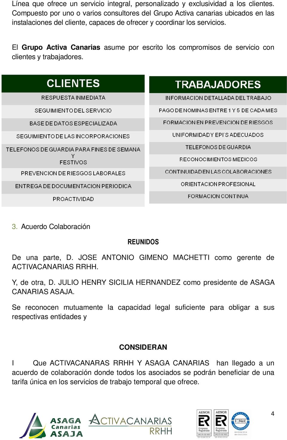 El Grupo Activa Canarias asume por escrito los compromisos de servicio con clientes y trabajadores. 3. Acuerdo Colaboración REUNIDOS De una parte, D.