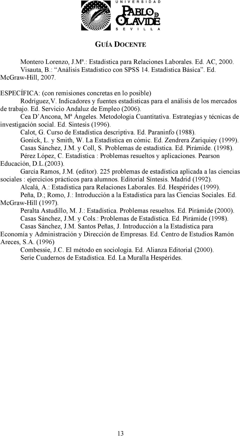 Cea D Ancona, Mª Ángeles. Metodología Cuantitativa. Estrategias y técnicas de investigación social. Ed. Sintesis (1996). Calot, G. Curso de Estadística descriptiva. Ed. Paraninfo (1988). Gonick, L.