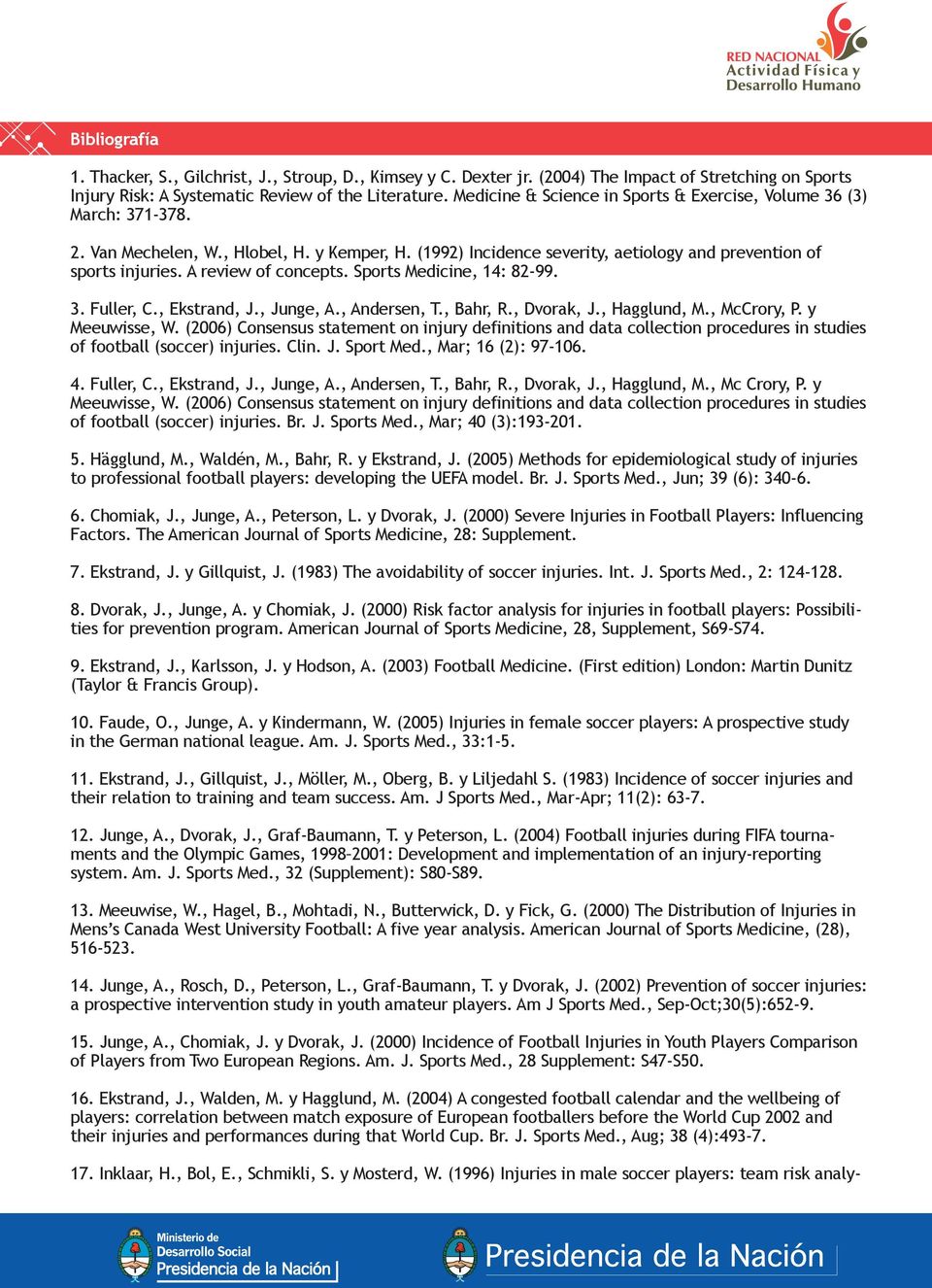 A review of concepts. Sports Medicine, 14: 82-99. 3. Fuller, C., Ekstrand, J., Junge, A., Andersen, T., Bahr, R., Dvorak, J., Hagglund, M., McCrory, P. y Meeuwisse, W.