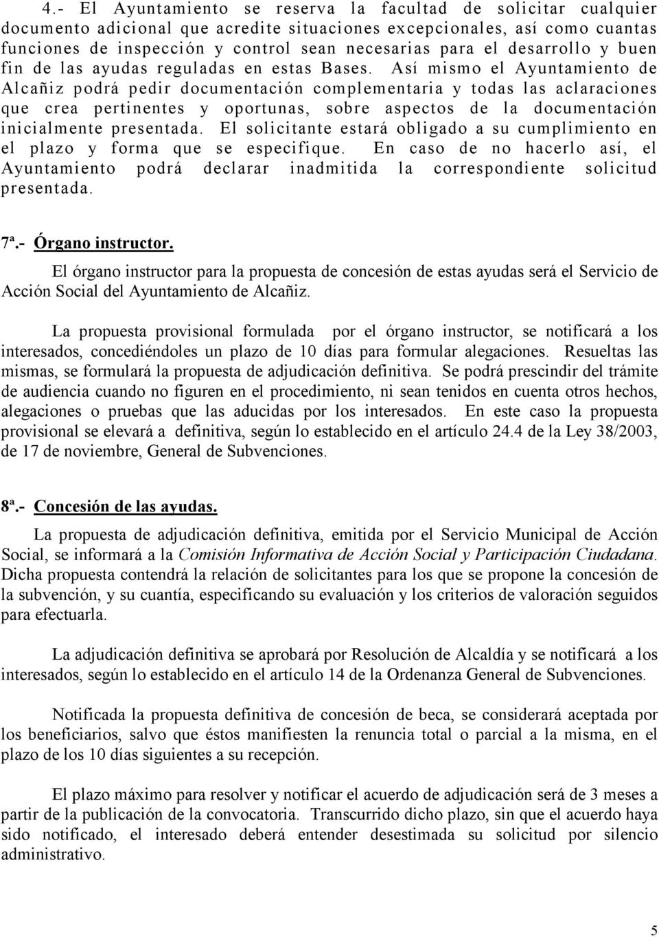 Así mismo el Ayuntamiento de Alcañiz podrá pedir documentación complementaria y todas las aclaraciones que crea pertinentes y oportunas, sobre aspectos de la documentación inicialmente presentada.