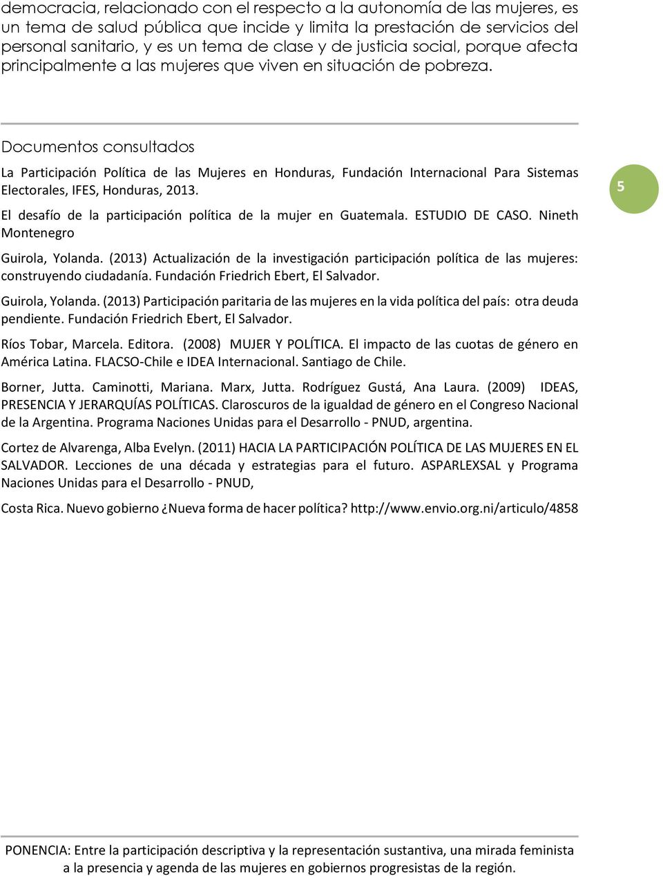 Documentos consultados La Participación Política de las Mujeres en Honduras, Fundación Internacional Para Sistemas Electorales, IFES, Honduras, 2013.